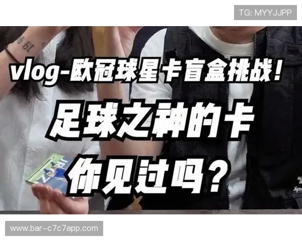 七千元足球球星卡牌盲盒开箱体验 探秘稀有卡片的价值与魅力